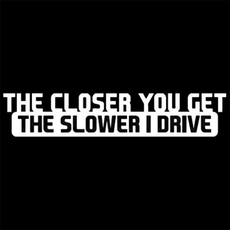 10 PCS The Closer You Get The Slower I Drive Car Sticker Car Styling Decals Motocycle Stickers, Size: 20x4cm - Decorative Sticker by buy2fix | Online Shopping UK | buy2fix